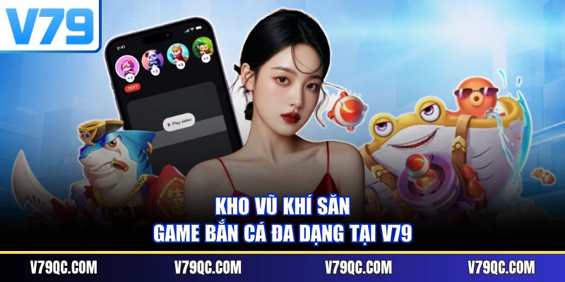 Kho vũ khí săn game bắn cá đa dạng tại V79